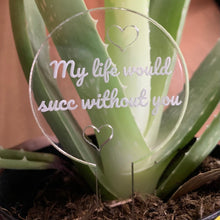 Load image into Gallery viewer, My Life Would Succ Without You Plant Marker
